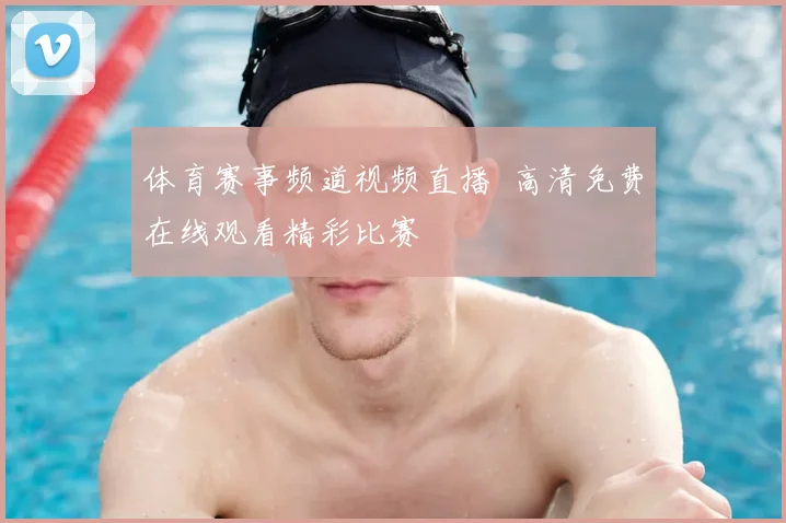 体育赛事频道视频直播 高清免费在线观看精彩比赛