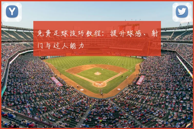 免费足球技巧教程：提升球感、射门与过人能力