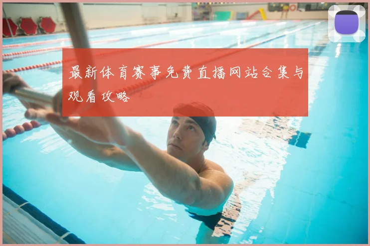 最新体育赛事免费直播网站合集与观看攻略