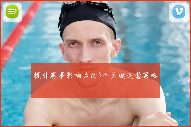 提升赛事影响力的5个关键运营策略
